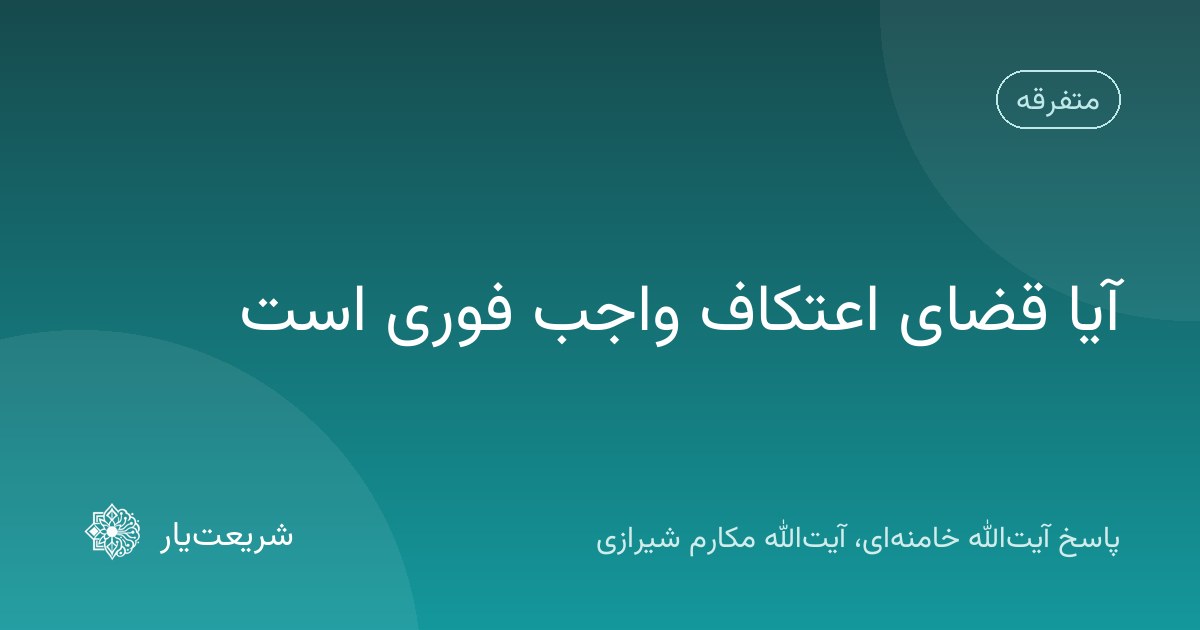 آیا قضای اعتکاف واجب فوری است